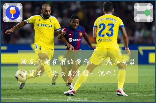 朋友们都在用的博鱼，下载和安装超简单，赶快来体验一把吧！